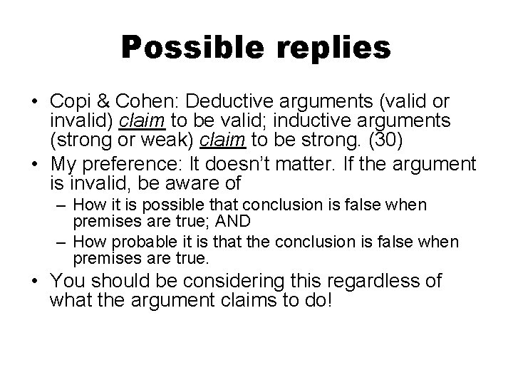 Possible replies • Copi & Cohen: Deductive arguments (valid or invalid) claim to be