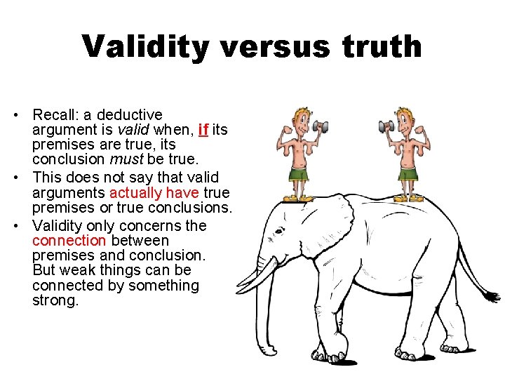 Validity versus truth • Recall: a deductive argument is valid when, if its premises
