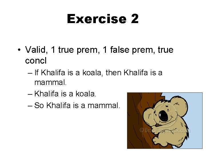 Exercise 2 • Valid, 1 true prem, 1 false prem, true concl – If