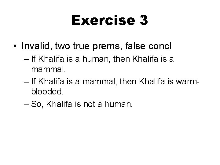 Exercise 3 • Invalid, two true prems, false concl – If Khalifa is a