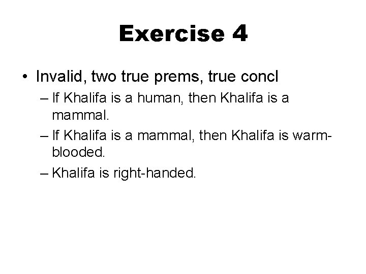 Exercise 4 • Invalid, two true prems, true concl – If Khalifa is a