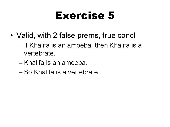 Exercise 5 • Valid, with 2 false prems, true concl – If Khalifa is