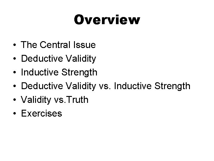 Overview • • • The Central Issue Deductive Validity Inductive Strength Deductive Validity vs.