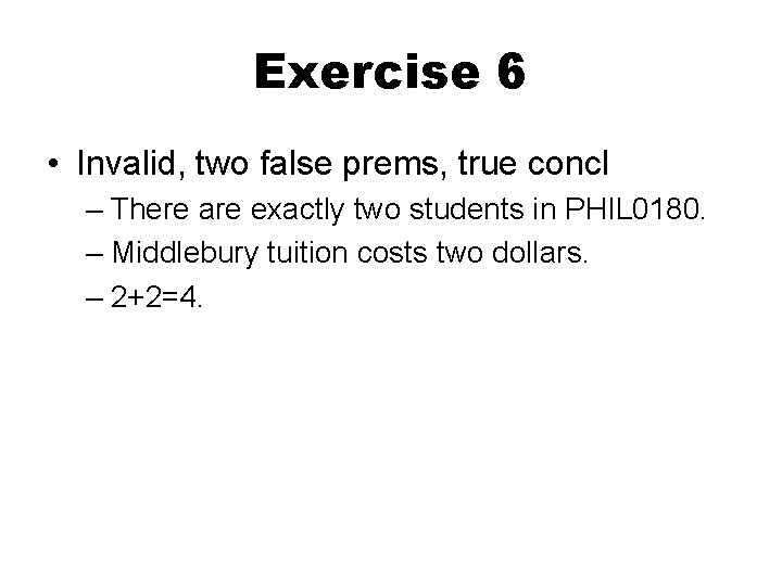 Exercise 6 • Invalid, two false prems, true concl – There are exactly two