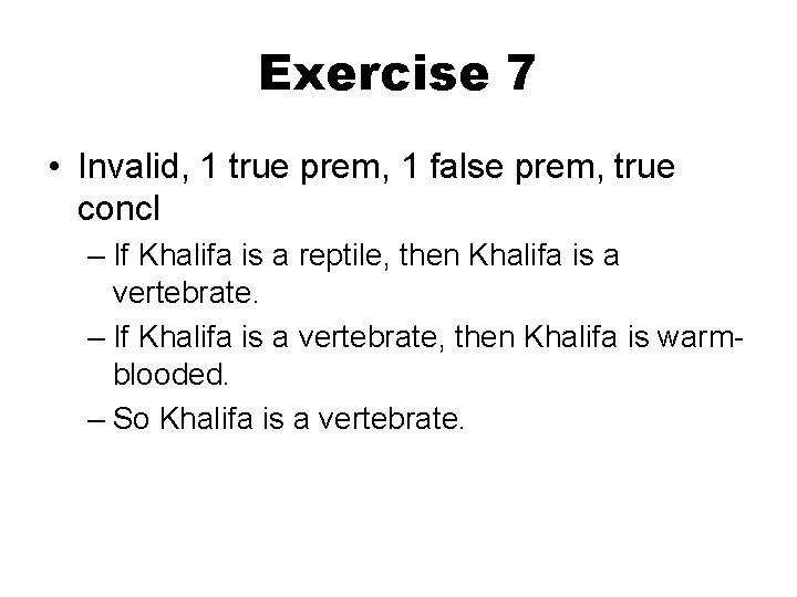 Exercise 7 • Invalid, 1 true prem, 1 false prem, true concl – If