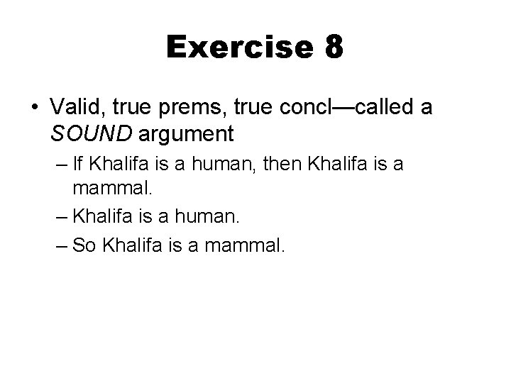 Exercise 8 • Valid, true prems, true concl—called a SOUND argument – If Khalifa