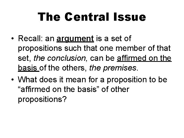 The Central Issue • Recall: an argument is a set of propositions such that