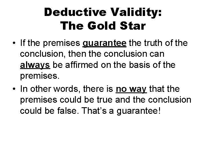 Deductive Validity: The Gold Star • If the premises guarantee the truth of the