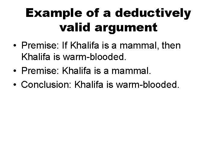 Example of a deductively valid argument • Premise: If Khalifa is a mammal, then