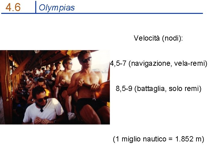 4. 6 Olympias Velocità (nodi): 4, 5 -7 (navigazione, vela-remi) 8, 5 -9 (battaglia,