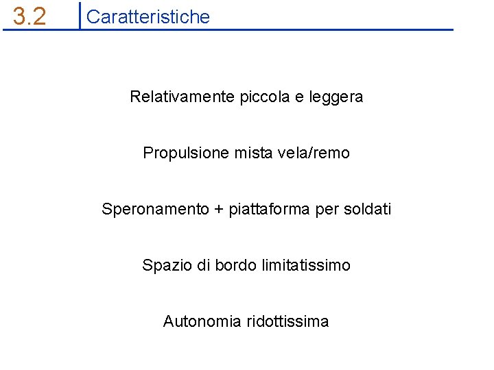 3. 2 Caratteristiche Relativamente piccola e leggera Propulsione mista vela/remo Speronamento + piattaforma per