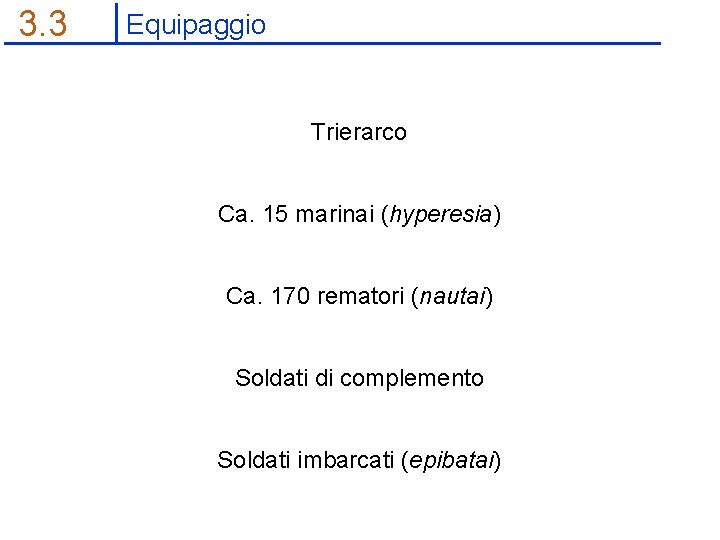 3. 3 Equipaggio Trierarco Ca. 15 marinai (hyperesia) Ca. 170 rematori (nautai) Soldati di