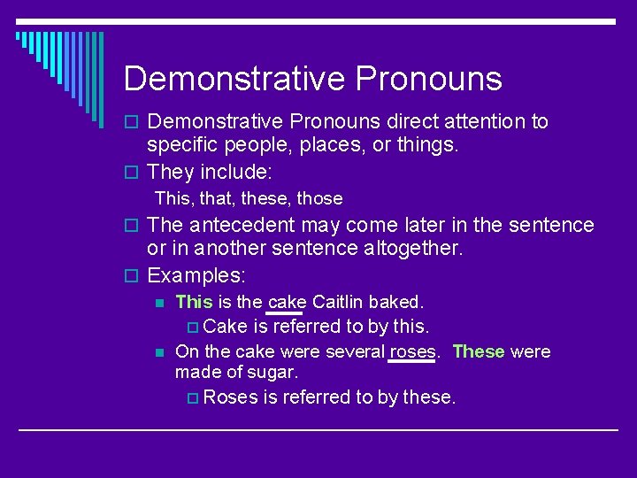 Demonstrative Pronouns o Demonstrative Pronouns direct attention to specific people, places, or things. o