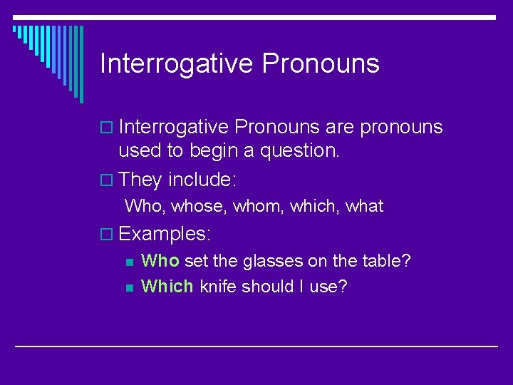 Interrogative Pronouns o Interrogative Pronouns are pronouns used to begin a question. o They