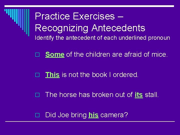 Practice Exercises – Recognizing Antecedents Identify the antecedent of each underlined pronoun o Some