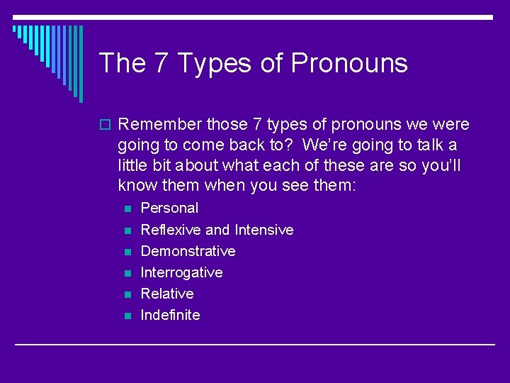 The 7 Types of Pronouns o Remember those 7 types of pronouns we were