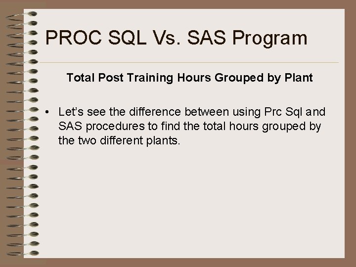 PROC SQL Vs. SAS Program Total Post Training Hours Grouped by Plant • Let’s
