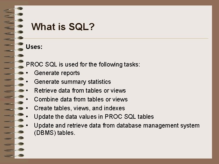 What is SQL? Uses: PROC SQL is used for the following tasks: • Generate
