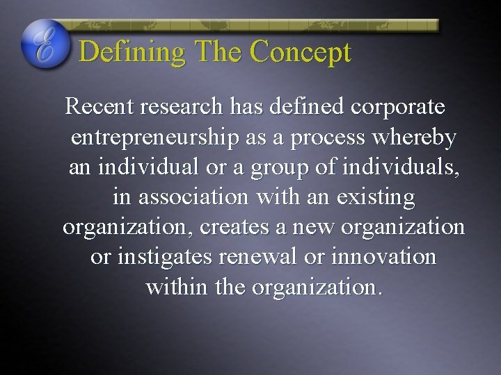 Defining The Concept Recent research has defined corporate entrepreneurship as a process whereby an