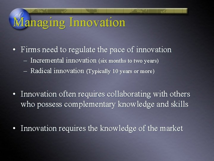 Managing Innovation • Firms need to regulate the pace of innovation – Incremental innovation