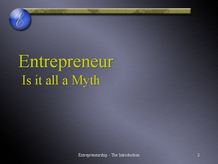 Entrepreneur Is it all a Myth Entrepreneurship - The Introduction 2 