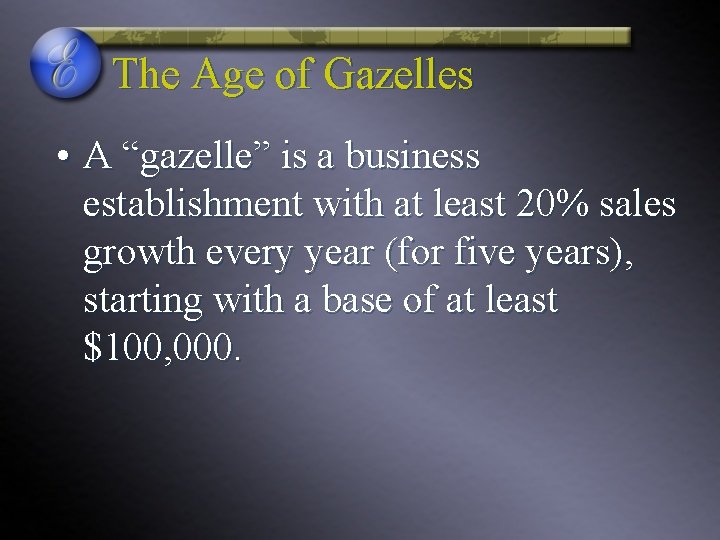 The Age of Gazelles • A “gazelle” is a business establishment with at least