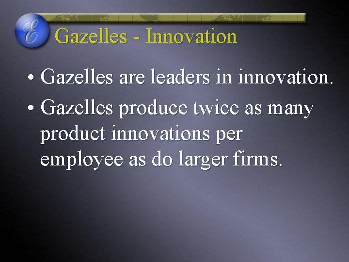 Gazelles - Innovation • Gazelles are leaders in innovation. • Gazelles produce twice as