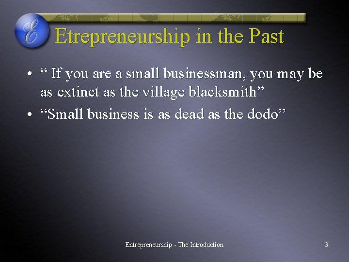 Etrepreneurship in the Past • “ If you are a small businessman, you may