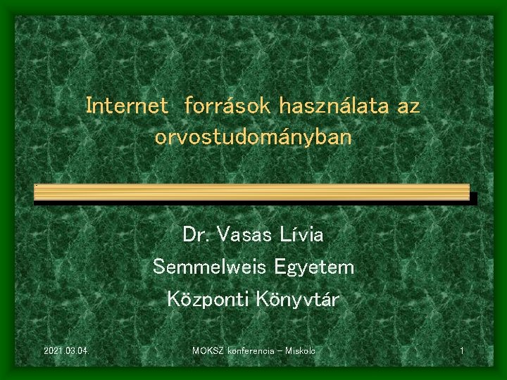 Internet források használata az orvostudományban Dr. Vasas Lívia Semmelweis Egyetem Központi Könyvtár 2021. 03.