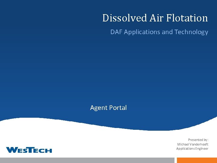 Dissolved Air Flotation DAF Applications and Technology Agent Portal Presented by: Michael Vanderhooft Applications
