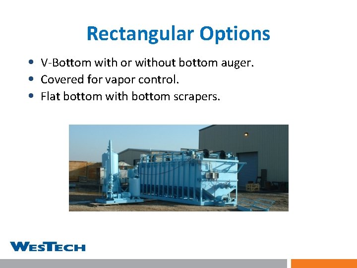 Rectangular Options • V-Bottom with or without bottom auger. • Covered for vapor control.