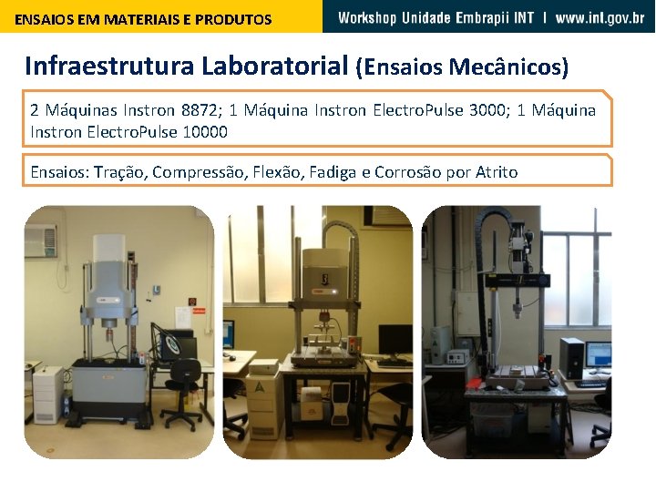 ENSAIOS EM MATERIAIS E PRODUTOS Infraestrutura Laboratorial (Ensaios Mecânicos) 2 Máquinas Instron 8872; 1