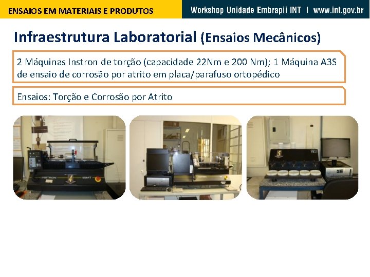 ENSAIOS EM MATERIAIS E PRODUTOS Infraestrutura Laboratorial (Ensaios Mecânicos) 2 Máquinas Instron de torção