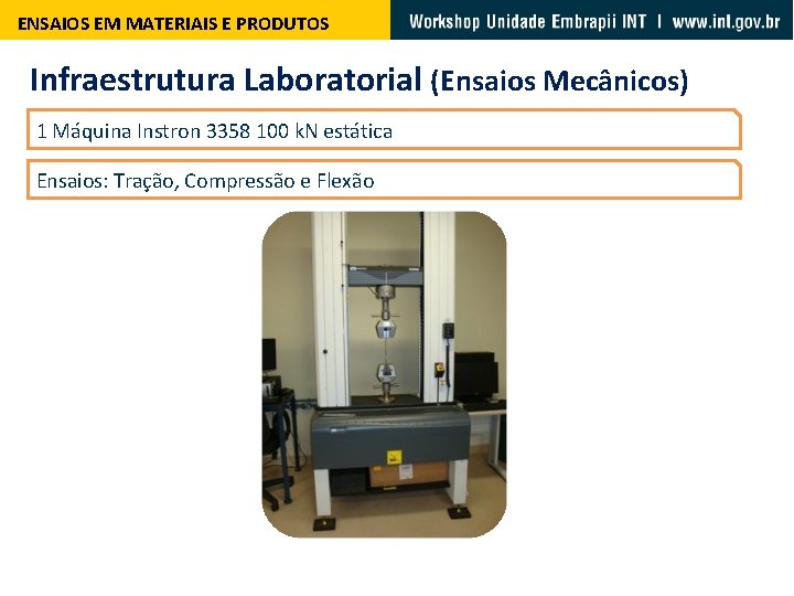 ENSAIOS EM MATERIAIS E PRODUTOS Infraestrutura Laboratorial (Ensaios Mecânicos) 1 Máquina Instron 3358 100