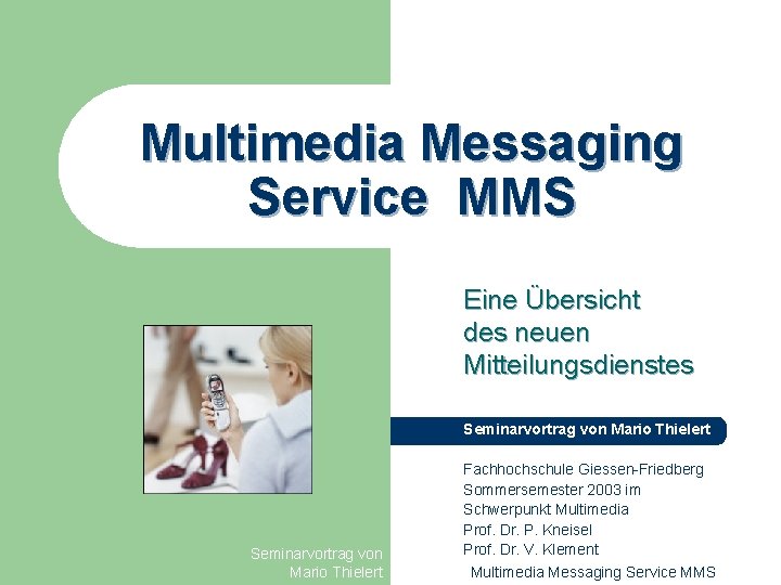 Multimedia Messaging Service MMS Eine Übersicht des neuen Mitteilungsdienstes Seminarvortrag von Mario Thielert Fachhochschule