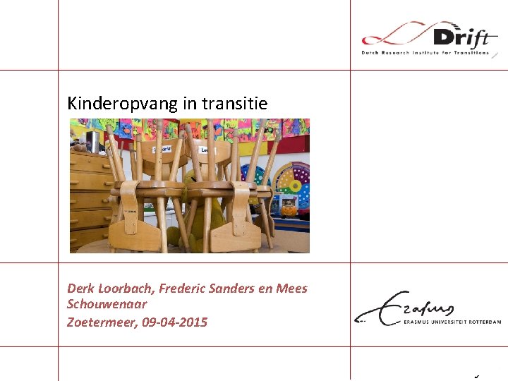 Kinderopvang in transitie Derk Loorbach, Frederic Sanders en Mees Schouwenaar Zoetermeer, 09 -04 -2015