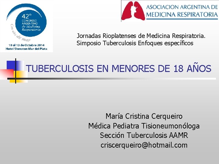 Jornadas Rioplatenses de Medicina Respiratoria. Simposio Tuberculosis Enfoques específicos TUBERCULOSIS EN MENORES DE 18