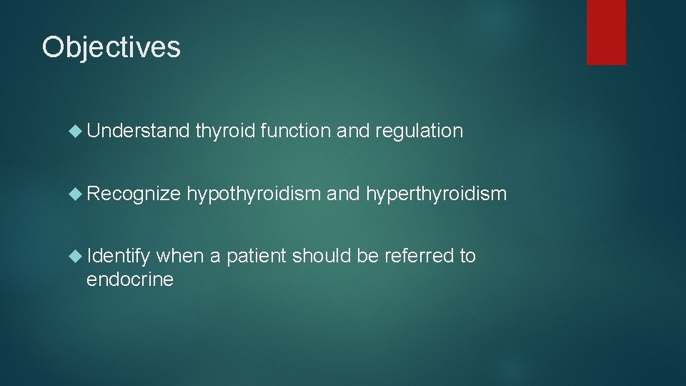Objectives Understand Recognize Identify thyroid function and regulation hypothyroidism and hyperthyroidism when a patient