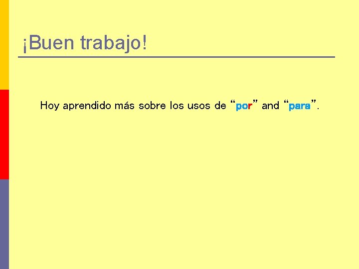 ¡Buen trabajo! Hoy aprendido más sobre los usos de “por” and “para”. 