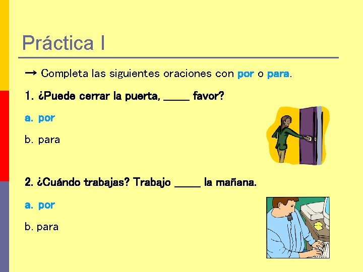 Práctica I → Completa las siguientes oraciones con por o para. 1. ¿Puede cerrar