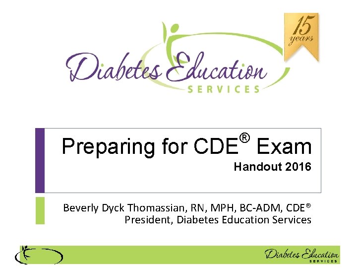 ® Preparing for CDE Exam Handout 2016 Beverly Dyck Thomassian, RN, MPH, BC-ADM, CDE®