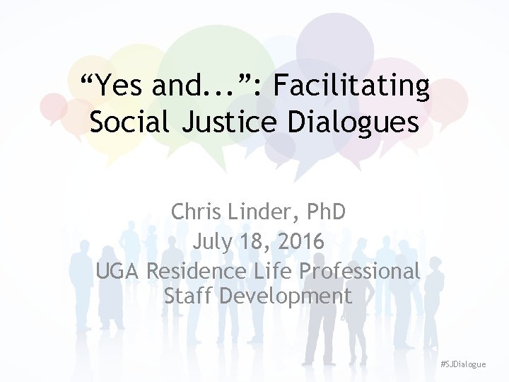 “Yes and. . . ”: Facilitating Social Justice Dialogues Chris Linder, Ph. D July