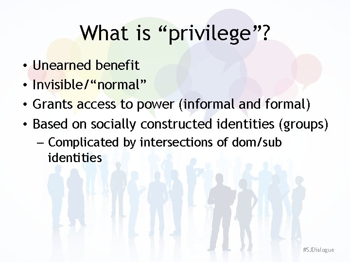 What is “privilege”? • • Unearned benefit Invisible/“normal” Grants access to power (informal and