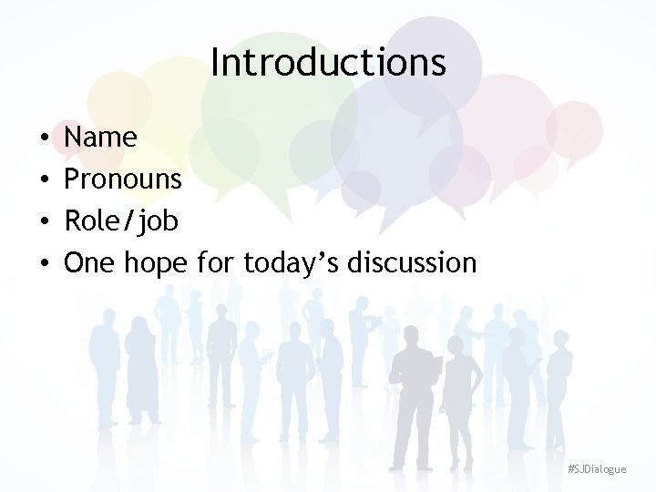 Introductions • • Name Pronouns Role/job One hope for today’s discussion #SJDialogue 