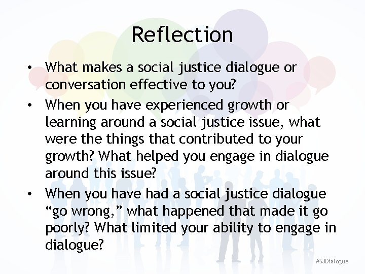 Reflection • What makes a social justice dialogue or conversation effective to you? •