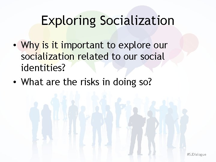 Exploring Socialization • Why is it important to explore our socialization related to our