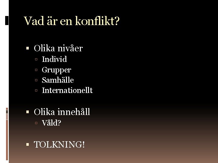 Vad är en konflikt? Olika nivåer Individ Grupper Samhälle Internationellt Olika innehåll Våld? TOLKNING!