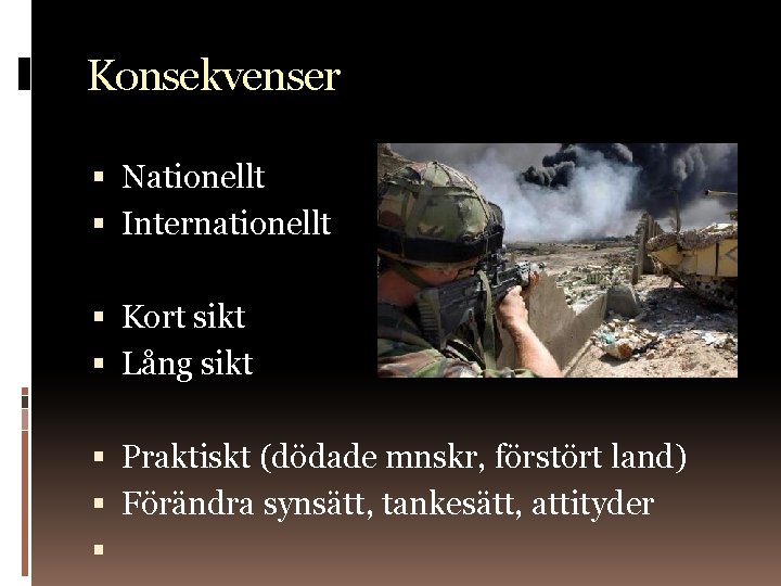 Konsekvenser Nationellt Internationellt Kort sikt Lång sikt Praktiskt (dödade mnskr, förstört land) Förändra synsätt,