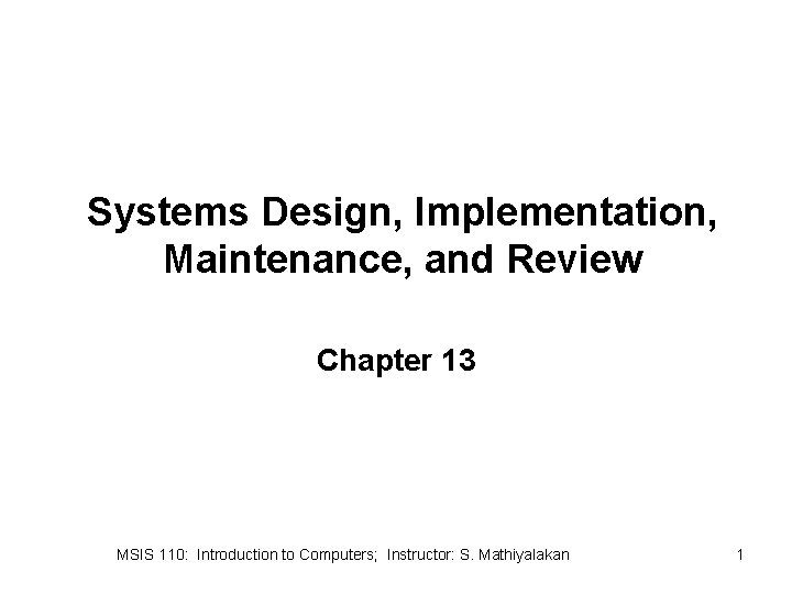 Systems Design, Implementation, Maintenance, and Review Chapter 13 MSIS 110: Introduction to Computers; Instructor: