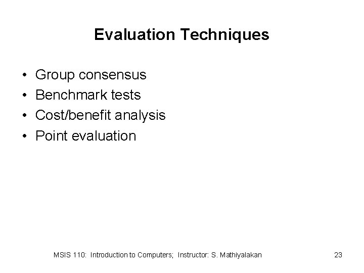 Evaluation Techniques • • Group consensus Benchmark tests Cost/benefit analysis Point evaluation MSIS 110: